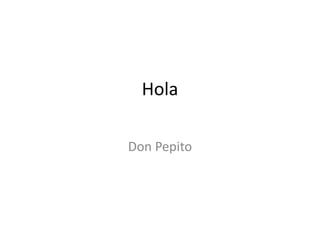 Hola

Don Pepito
 