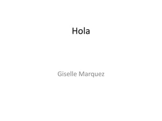 Hola



Giselle Marquez
 