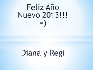 Feliz Año
Nuevo 2013!!!
      =)


Diana y Regi
 