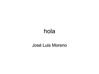 hola

José Luis Moreno
 
