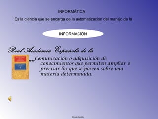 INFORMÁTICA
  Es la ciencia que se encarga de la automatización del manejo de la


                          INFORMACIÓN

...