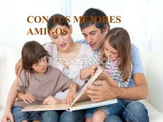 CON TUS MEJORES
AMIGOS
 
