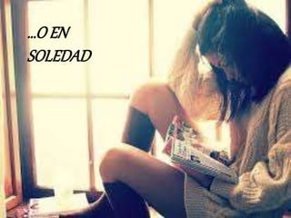 …O EN
SOLEDAD
 