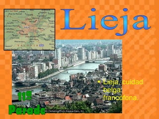 Lieja Lieja, cuidad belga francófona. 11ª Parada 