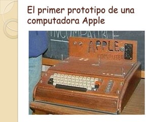 El primer prototipo de una
computadora Apple
 
