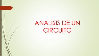 ANALISIS DE UN
CIRCUITO
 
