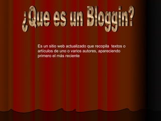 Es un sitio web actualizado que recopila  textos o
artículos de uno o varios autores, apareciendo
primero el más reciente
 