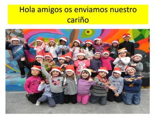 Hola amigos os enviamos nuestro
             cariño
 