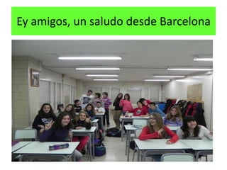 Ey amigos, un saludo desde Barcelona
 