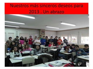 Nuestros más sinceros deseos para
        2013 . Un abrazo
 