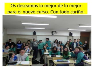 Os deseamos lo mejor de lo mejor
para el nuevo curso. Con todo cariño.
 