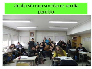 Un día sin una sonrisa es un día
            perdido
 