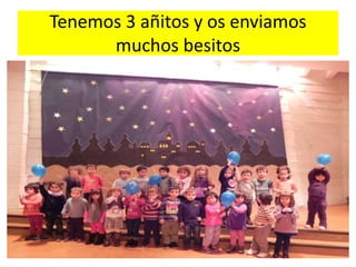 Tenemos 3 añitos y os enviamos
      muchos besitos
 