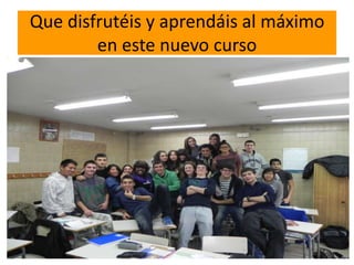 Que disfrutéis y aprendáis al máximo
        en este nuevo curso
 