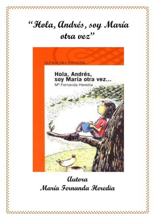 “Hola, Andrés, soy María
       otra vez”




          Autora
  María Fernanda Heredia
 