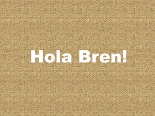 Hola Bren!

 