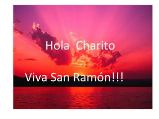 Hola Charito
Viva San Ramón!!!
 