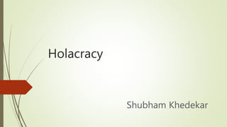 Holacracy
Shubham Khedekar
 