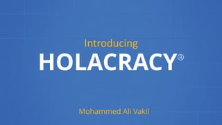 HOLACRACY®
Introducing
Mohammed Ali Vakil
 