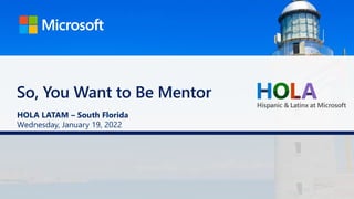 So, You Want to Be Mentor
HOLA LATAM – South Florida
Wednesday, January 19, 2022
 