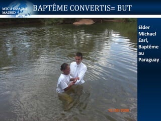 BAPTÊME CONVERTIS= BUT  Elder Michael Earl,  Baptême au Paraguay 
