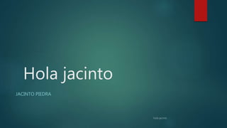 Hola jacinto
JACINTO PIEDRA
 