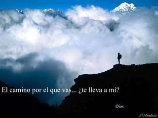 El camino por el que vas... ¿te lleva a mí?    Dios Al Mendoza 