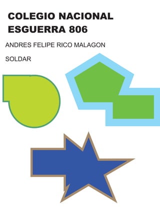 COLEGIO NACIONAL
ESGUERRA 806
ANDRES FELIPE RICO MALAGON
SOLDAR
 