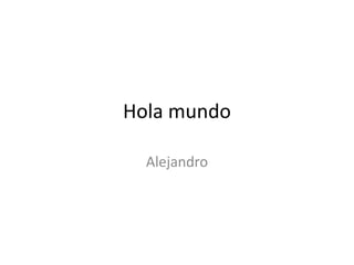 Hola mundo
Alejandro
 
