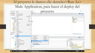 Al proyecto le damos clic derecho>Run As>
Mule Application, para hacer el deploy del
proyecto
 
