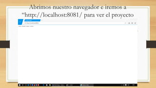 Abrimos nuestro navegador e iremos a
“http://localhost:8081/ para ver el proyecto
 
