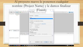 Al proyecto nuevo le ponemos cualquier
nombre (Project Name) y le damos finalizar
(Finish)
 