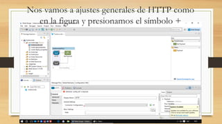 Nos vamos a ajustes generales de HTTP como
en la figura y presionamos el símbolo +
 