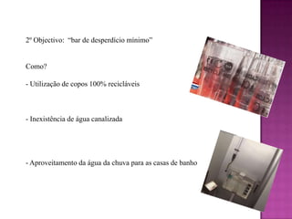 2º Objectivo:  “bar de desperdício mínimo”Como?  Utilização de copos 100% recicláveis