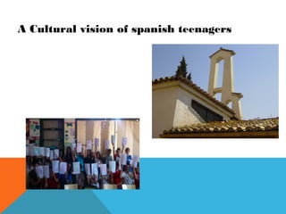 A Cultural vision of spanish teenagers
 