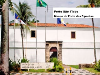 Forte São Tiago
Museo do Forte das 5 pontas

 