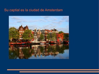 Su captial es la ciudad de Amsterdam 