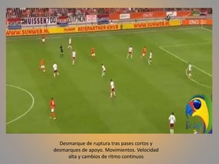 Desmarque de ruptura tras pases cortos y
desmarques de apoyo. Movimientos. Velocidad
alta y cambios de ritmo continuos
 