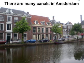 There are many canals in Amsterdam
 