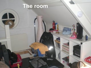 The room
 
