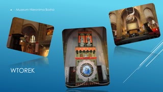 WTOREK
► - Muzeum Hieronima Bosha
 