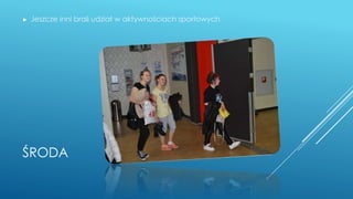 ŚRODA
► Jeszcze inni brali udział w aktywnościach sportowych
 