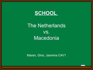 SCHOOL  The Netherlands vs. Macedonia Maren, Gino, Jasmina C4V1 