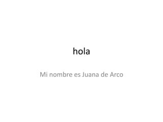 hola

Mi nombre es Juana de Arco
 