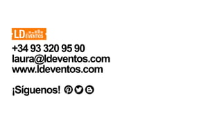 +34 93 320 95 90
laura@ldeventos.com
www.ldeventos.com
¡Síguenos!
 