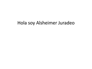 Hola soy Alsheimer Juradeo
 