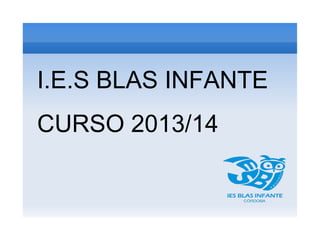 I.E.S BLAS INFANTE
CURSO 2013/14

 