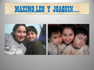 MAXIMO,LEO Y JOAQUIN….
 