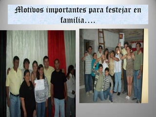 Motivos importantes para festejar en
familia….
 