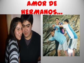 AMOR DE
HERMANOS…
 